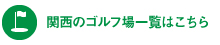 関西のゴルフ場一覧はこちら